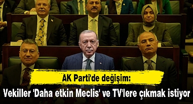 AK Parti'de değişim: Vekiller 'Daha etkin Meclis' ve TV'lere çıkmak istiyor
