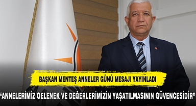AK PARTİ İL BAŞKANI HÜSEYİN MENTEŞ ANNELER GÜNÜ MESAJI YAYINLADI