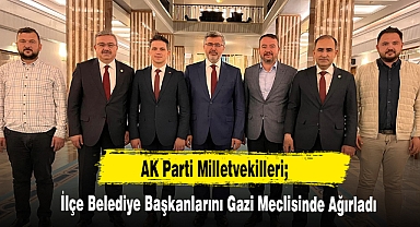 AK Parti Milletvekilleri; İlçe Belediye Başkanlarını Gazi Meclisinde Ağırladı
