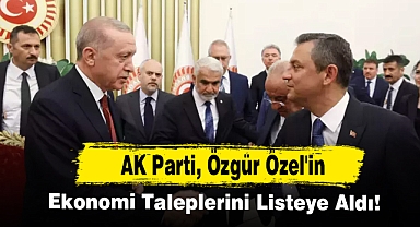 AK Parti, Özgür Özel'in Ekonomi Taleplerini Listeye Aldı!