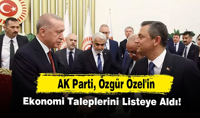 AK Parti, Özgür Özel'in Ekonomi Taleplerini Listeye Aldı!