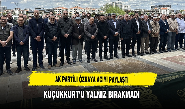 AK Partili Özkaya Acıyı Paylaştı Küçükkurt'u Yalnız Bırakmadı