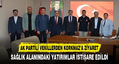 AK PARTİLİ VEKİLLERDEN KORKMAZ’A ZİYARET
