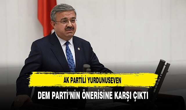 AK Partili Yurdunuseven DEM Partisi'nin Önerisine Karşı Çıktı