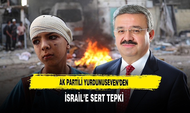 AK Partili Yurdunuseven'den İsrail'e Sert Tepki