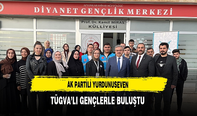 AK Partili Yurdunuseven TÜGVA'LI Gençlerle Buluştu