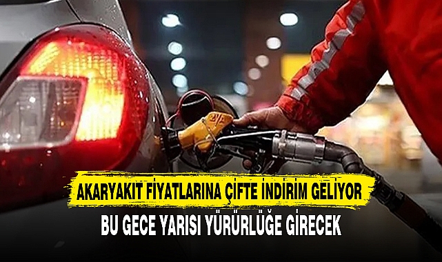AKARYAKIT FİYATLARINA ÇİFTE İNDİRİM GELİYOR
