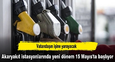 Akaryakıt istasyonlarında yeni dönem 15 Mayıs'ta başlıyor