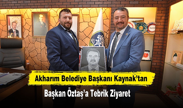 Akharım Belediye Başkanı Kaynak’tan  Başkan Öztaş’a Tebrik Ziyaret