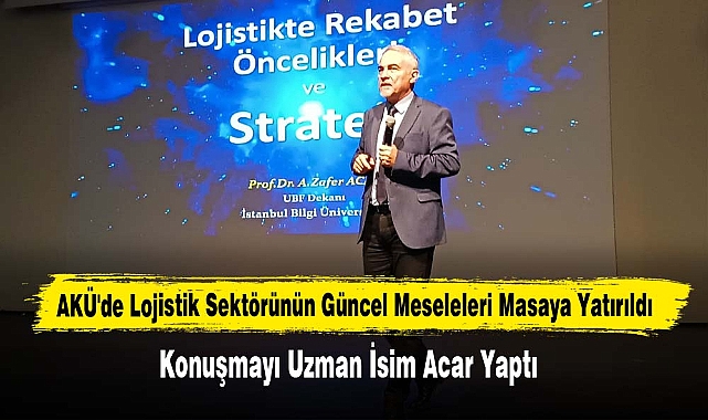 AKÜ'de Lojistik Sektörünün Güncel Meseleleri Masaya Yatırıldı