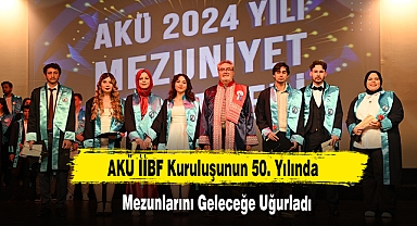 AKÜ İİBF Kuruluşunun 50. Yılında Mezunlarını Geleceğe Uğurladı