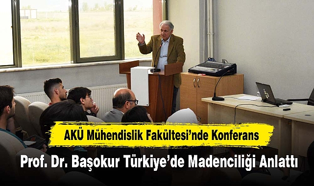 AKÜ Mühendislik Fakültesi’nde Konferans: Prof. Dr. Başokur Türkiye’de Madenciliği Anlattı