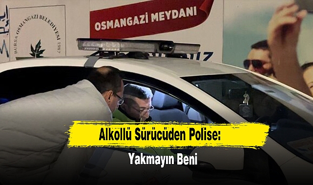 Alkollü Sürücüden Polise: Yakmayın Beni