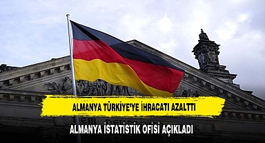 ALMANYA BİZİMLE İHRACATI AZALTTI