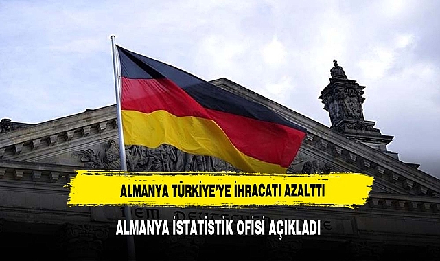 ALMANYA BİZİMLE İHRACATI AZALTTI
