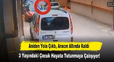 Aniden Yola Çıktı, Aracın Altında Kaldı... 3 Yaşındaki Çocuk Hayata Tutunmaya Çalışıyor!