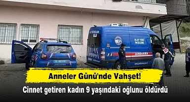 Anneler Günü'nde Vahşet! Cinnet getiren kadın 9 yaşındaki oğlunu öldürdü