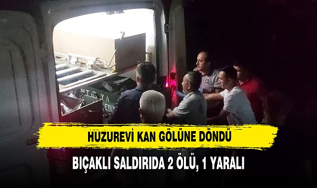 Antalya Huzurevi Kan Gölüne Döndü: Bıçaklı Saldırıda 2 Ölü, 1 Yaralı