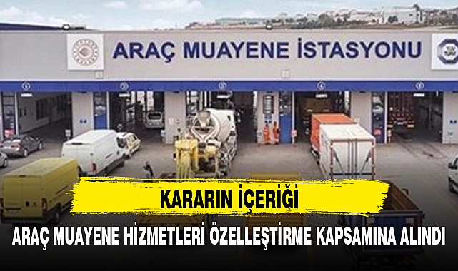 ARAÇ MUAYENE HİZMETLERİ ÖZELLEŞTİRME KAPSAMINA ALINDI