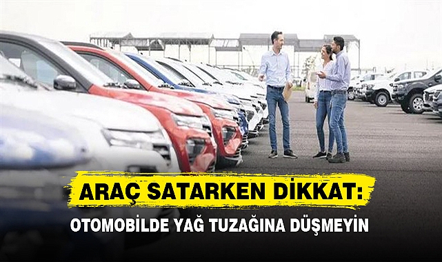 ARAÇ SATARKEN DİKKAT: