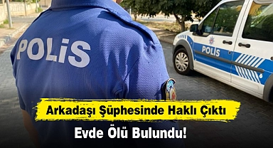 Arkadaşı Şüphesinde Haklı Çıktı  Evde Ölü Bulundu!