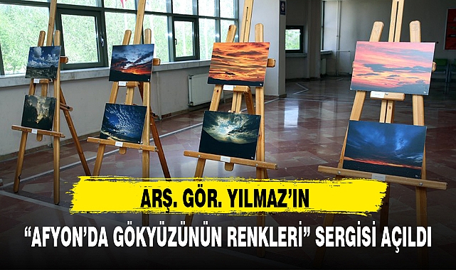 ARŞ. GÖR. YILMAZ'IN "AFYON'DA GÖKYÜZÜNÜN RENKLERİ" SERGİSİ AÇILDI