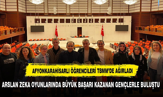 ARSLAN BAŞARILI AFYONLU GENÇLERİ TBMM'DE AĞIRLADI