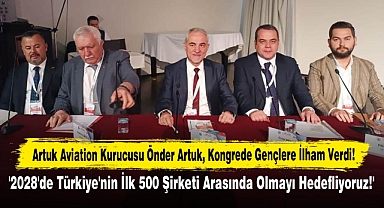 Artuk Aviation Kurucusu Önder Artuk Kongrede Gençlere İlham Verdi: '2028'de Türkiye'nin İlk 500 Şirketi Arasında Olmayı Hedefliyoruz!'