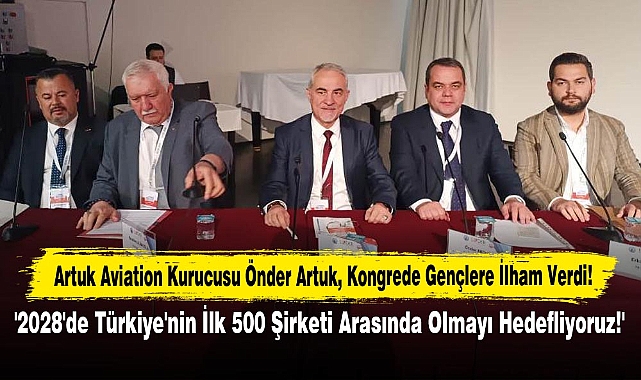 Artuk Aviation Kurucusu Önder Artuk Kongrede Gençlere İlham Verdi: '2028'de Türkiye'nin İlk 500 Şirketi Arasında Olmayı Hedefliyoruz!'