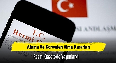 Atama Ve Görevden Alma Kararları Resmi Gazete 'de Yayımlandı