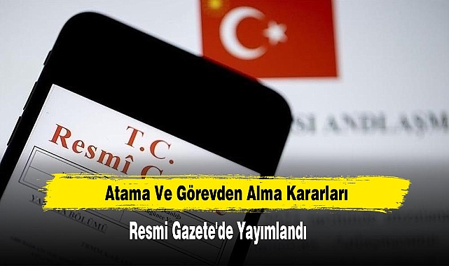Atama Ve Görevden Alma Kararları Resmi Gazete 'de Yayımlandı