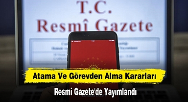 Atama Ve Görevden Alma Kararları Resmi Gazete'de Yayımlandı