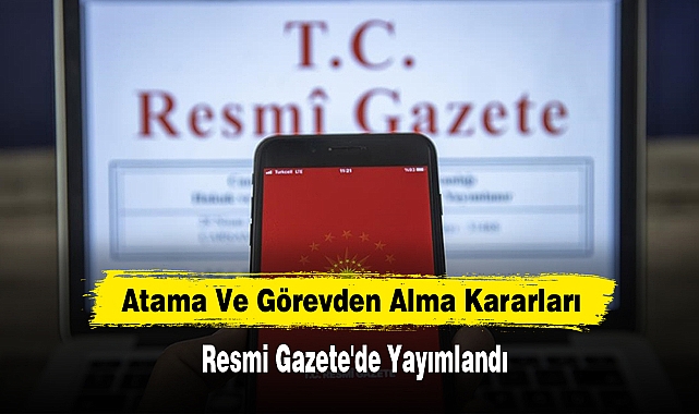 Atama Ve Görevden Alma Kararları  Resmi Gazete'de Yayımlandı