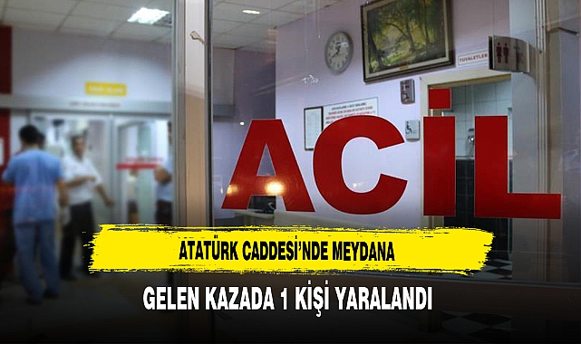 Atatürk Caddesi'nde Meydana Gelen Kazada 1 Kişi Yaralandı