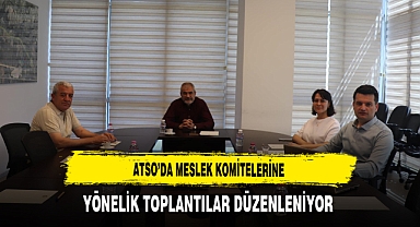 ATSO'da Meslek Komitelerine Yönelik Toplantılar Düzenleniyor