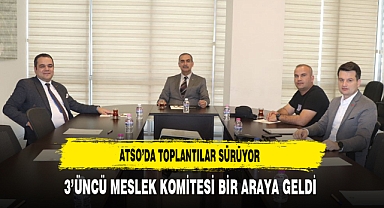 ATSO'da Toplantılar Sürüyor 3'üncü Meslek Komitesi Bir Araya Geldi