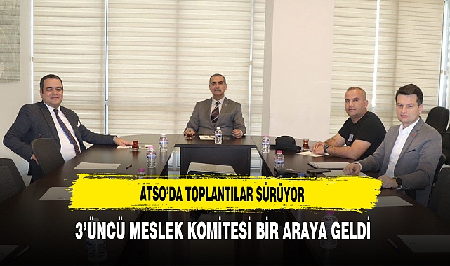 ATSO'da Toplantılar Sürüyor 3'üncü Meslek Komitesi Bir Araya Geldi