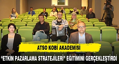 ATSO KOBİ AKADEMİSİ "ETKİN PAZARLAMA STRATEJİLERİ" EĞİTİMİNİ GERÇEKLEŞTİRDİ