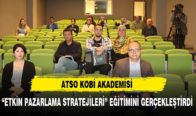 ATSO KOBİ AKADEMİSİ "ETKİN PAZARLAMA STRATEJİLERİ" EĞİTİMİNİ GERÇEKLEŞTİRDİ