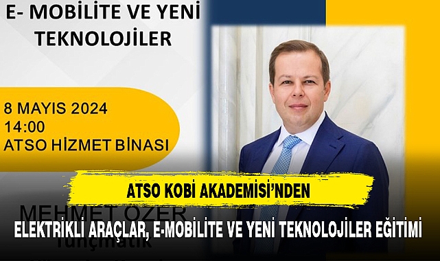 ATSO KOBİ AKADEMİSİ'NDEN ELEKTRİKLİ ARAÇLAR, E-MOBİLİTE VE YENİ TEKNOLOJİLER EĞİTİMİ