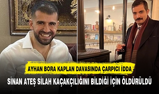 Ayhan Bora Kaplan davasında çarpıcı iddia: Sinan Ateş, silah kaçakçılığını bildiği için öldürüldü