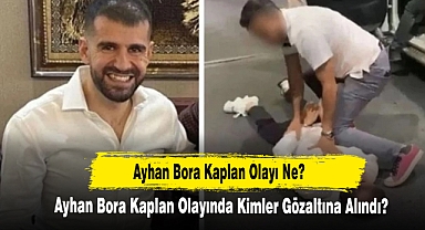 Ayhan Bora Kaplan Olayı Ne? Ayhan Bora Kaplan Olayında Kimler Gözaltına Alındı?