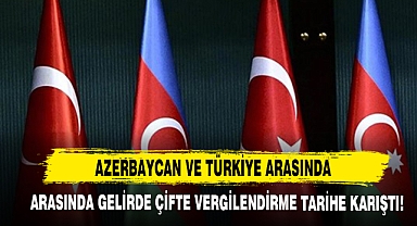 Azerbaycan ve Türkiye Arasında Gelirde Çifte Vergilendirme Tarihe Karıştı!