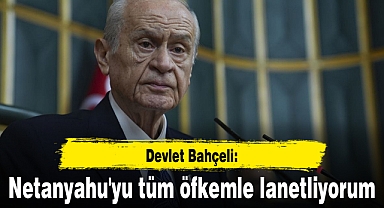 Bahçeli: Netanyahu'yu tüm öfkemle lanetliyorum
