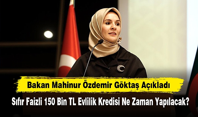 Bakan Göktaş Açıkladı: Sıfır Faizli 150 Bin TL Evlilik Kredisi Ne Zaman Yapılacak?