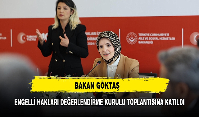 BAKAN GÖKTAŞ ENGELLİ HAKLARI İZLEME VE DEĞERLENDİRME TOPLANTISINA KATILDI