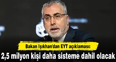 Bakan Işıkhan'dan EYT açıklaması: 2,5 milyon kişi daha sisteme dahil olacak