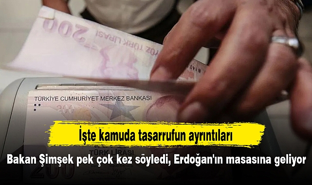 Bakan Şimşek pek çok kez söyledi, Erdoğan'ın masasına geliyor: İşte kamuda tasarrufun ayrıntıları