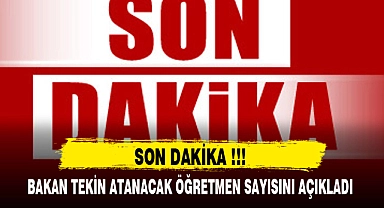 BAKAN TEKİN ATANACAK ÖĞRETMEN SAYISINI AÇIKLADI