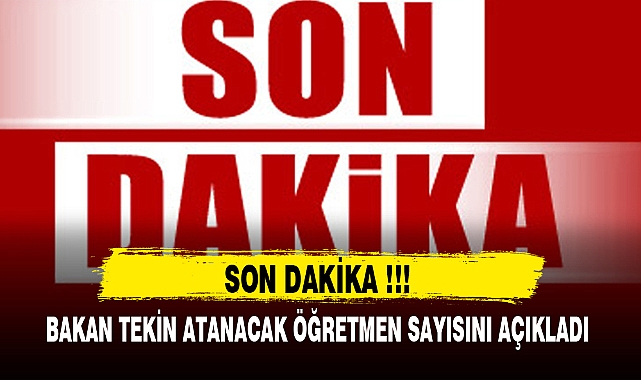 BAKAN TEKİN ATANACAK ÖĞRETMEN SAYISINI AÇIKLADI